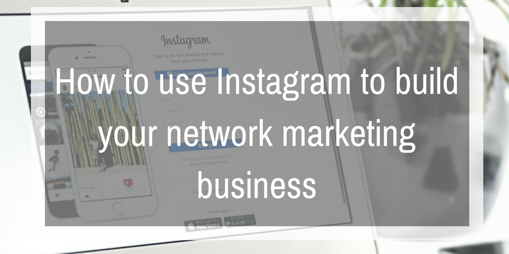 How to use Instagram for building your network marketing business